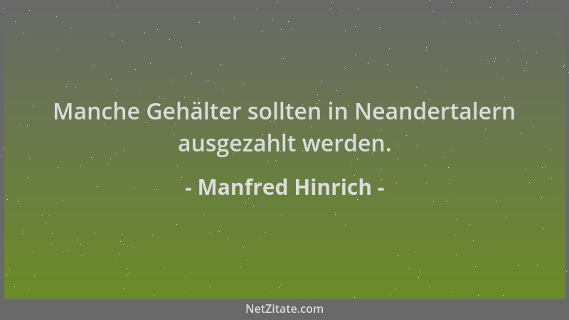 Manfred Hinrich - Manche Gehälter sollten in Neandertalern ausgezahlt werden....