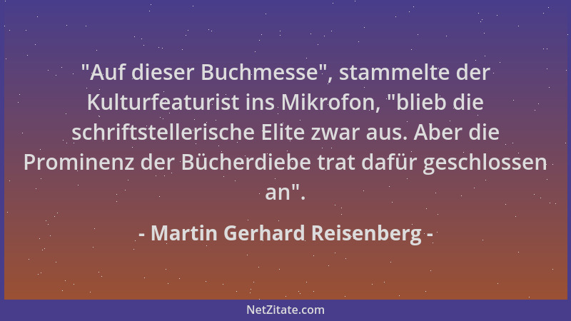 Martin Gerhard Reisenberg -  "Auf dieser Buchmesse ", stammelte der Kulturfeaturist ins Mikrofon,  "blieb die schriftstelleris...