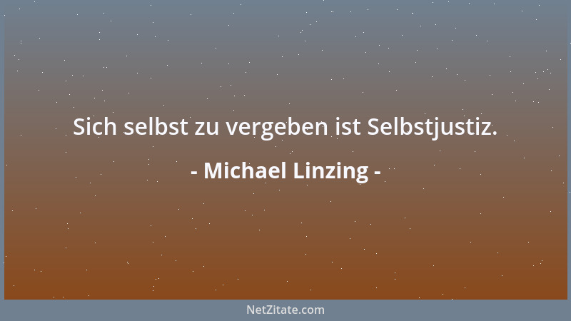 Michael Linzing - Sich selbst zu vergeben ist Selbstjustiz....