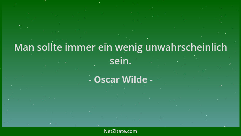 Oscar Wilde - Man sollte immer ein wenig unwahrscheinlich sein....