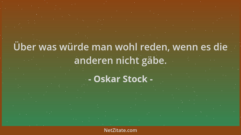Oskar Stock - Über was würde man wohl reden, wenn es die anderen nicht gäbe....
