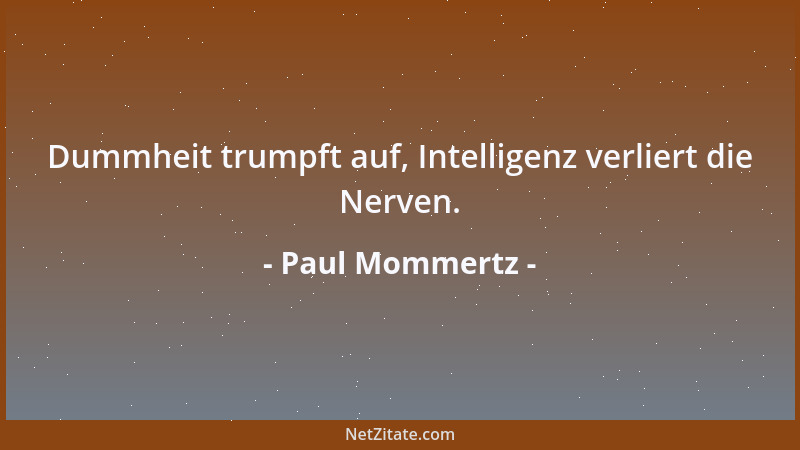 Paul Mommertz - Dummheit trumpft auf, Intelligenz verliert die Nerven....