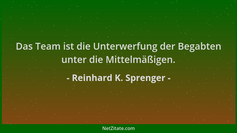 Reinhard K. Sprenger - Das Team ist die Unterwerfung der Begabten unter die Mittelmäßigen....