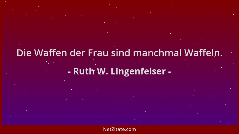 Ruth W. Lingenfelser - Die Waffen der Frau sind manchmal Waffeln....