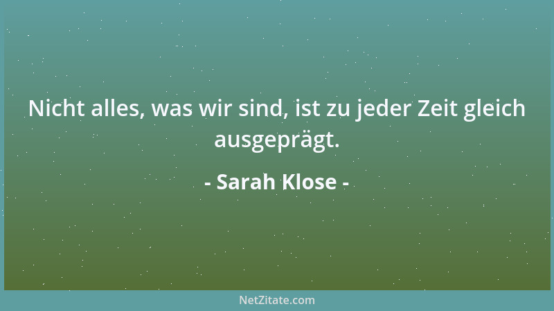 Sarah Klose - Nicht alles, was wir sind, ist zu jeder Zeit gleich ausgeprägt....