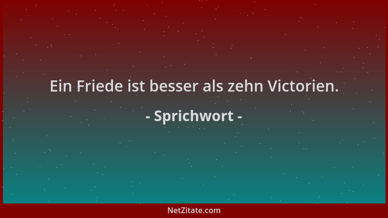 Sprichwort - Ein Friede ist besser als zehn Victorien....