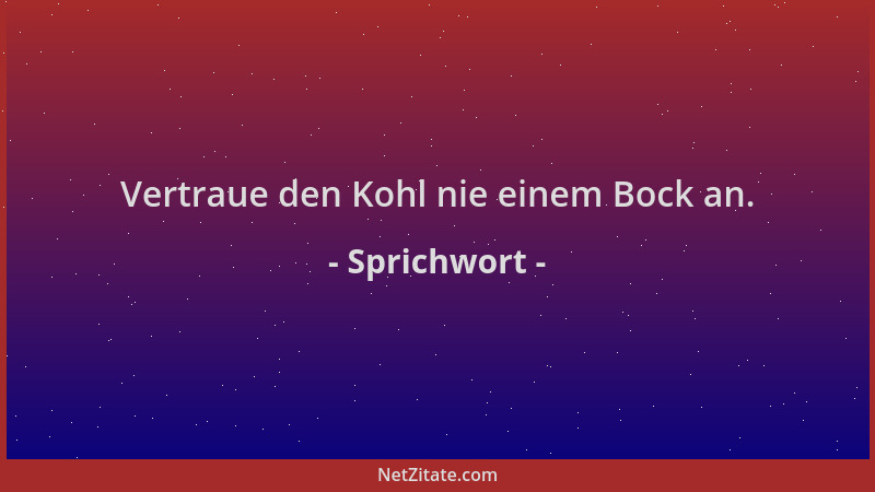 Sprichwort - Vertraue den Kohl nie einem Bock an....