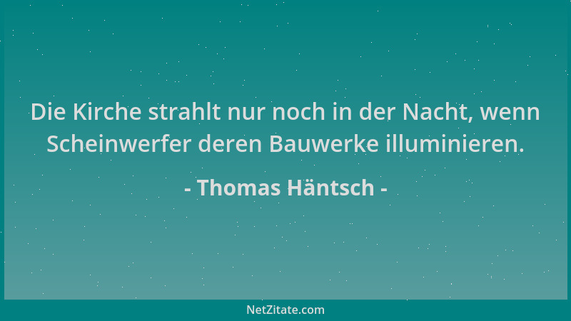 Thomas Häntsch - Die Kirche strahlt nur noch in der Nacht, wenn Scheinwerfer deren Bauwerke illuminieren....