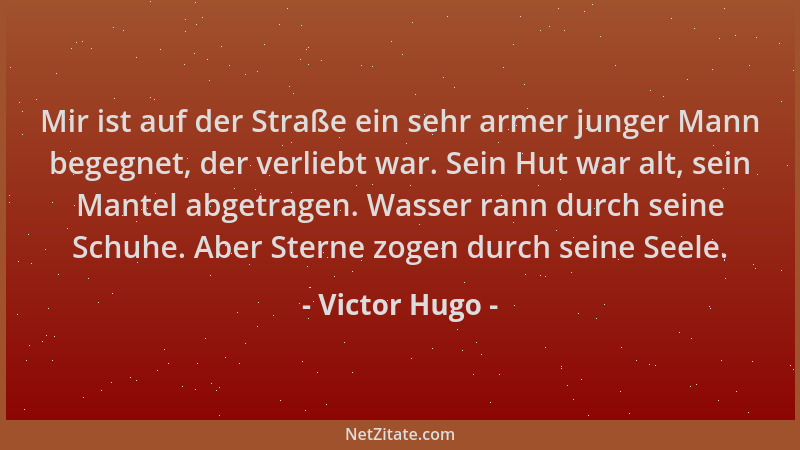Victor Hugo - Mir ist auf der Straße ein sehr armer junger Mann begegnet, der verliebt war. Sein Hut war alt, sein Mantel a...