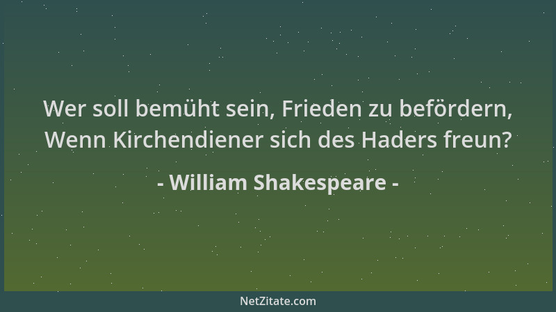 William Shakespeare - Wer soll bemüht sein, Frieden zu befördern, Wenn Kirchendiener sich des Haders freun?...