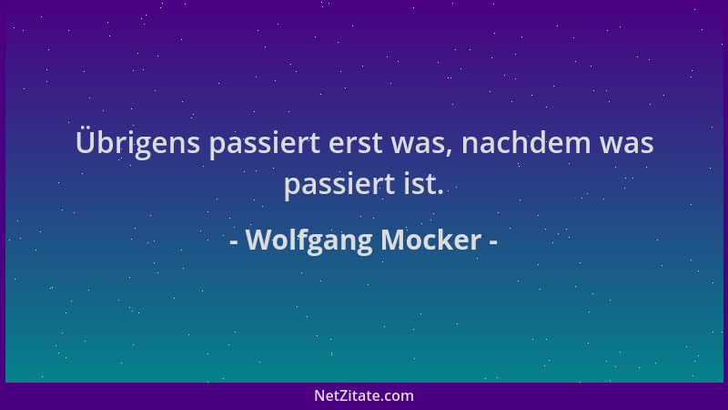 Wolfgang Mocker - Übrigens passiert erst was, nachdem was passiert ist....