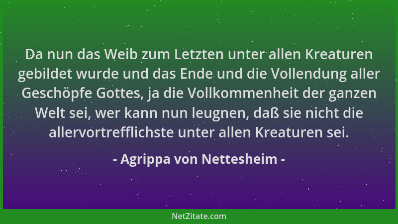 Agrippa von Nettesheim - Da nun das Weib zum Letzten unter allen Kreaturen gebildet wurde und das Ende und die Vollendung a...