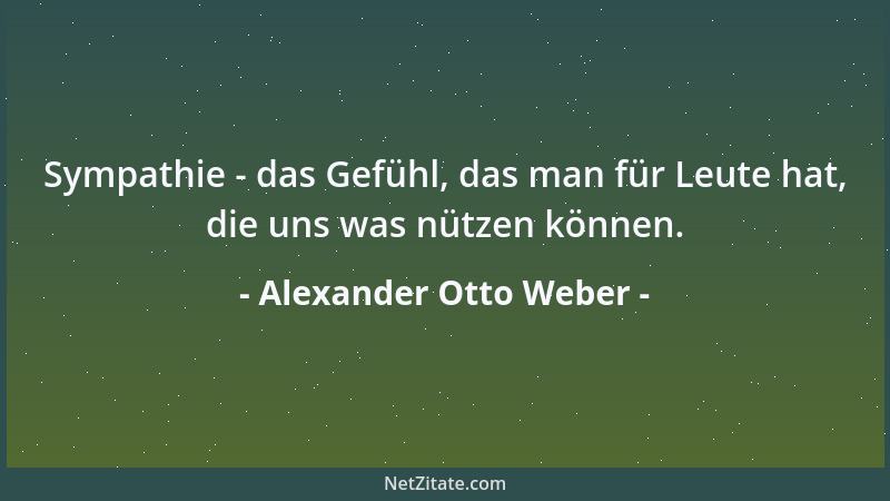 Alexander Otto Weber - Sympathie - das Gefühl, das man für Leute hat, die uns was nützen können....