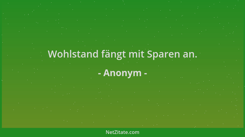 Anonym - Wohlstand fängt mit Sparen an....