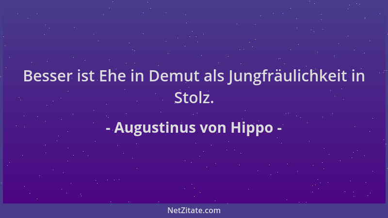 Augustinus von Hippo - Besser ist Ehe in Demut als Jungfräulichkeit in Stolz....