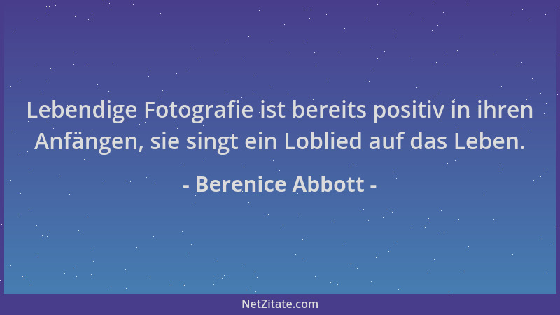 Berenice Abbott - Lebendige Fotografie ist bereits positiv in ihren Anfängen, sie singt ein Loblied auf das Leben....