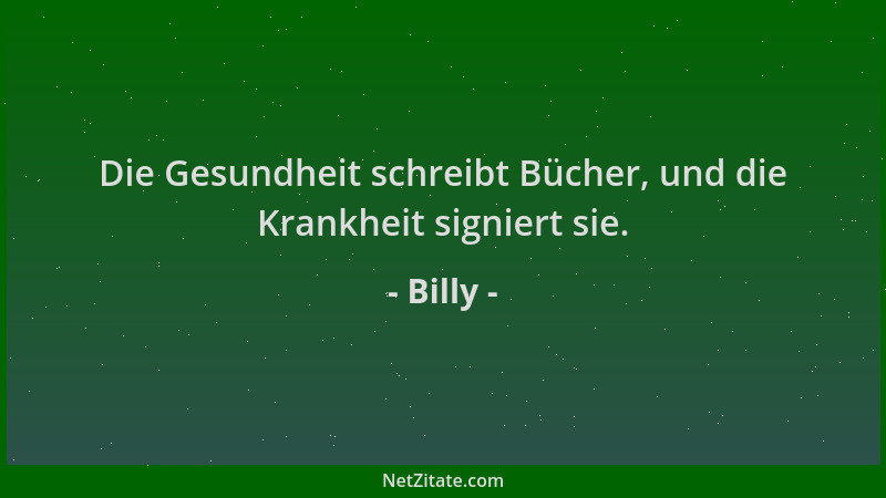 Billy - Die Gesundheit schreibt Bücher, und die Krankheit signiert sie....