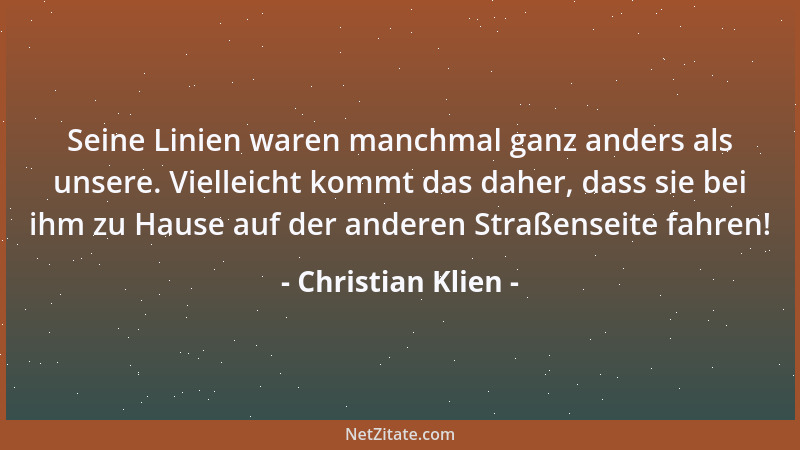 Christian Klien - Seine Linien waren manchmal ganz anders als unsere. Vielleicht kommt das daher, dass sie bei ihm zu Hause...