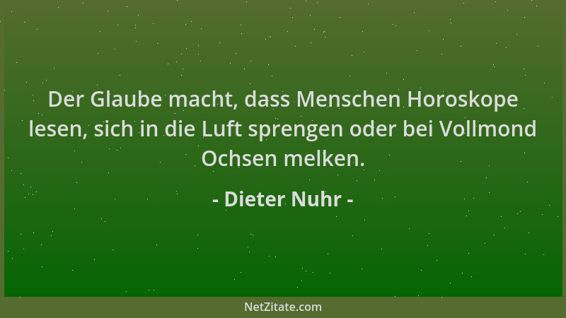 Dieter Nuhr - Der Glaube macht, dass Menschen Horoskope lesen, sich in die Luft sprengen oder bei Vollmond Ochsen melken....