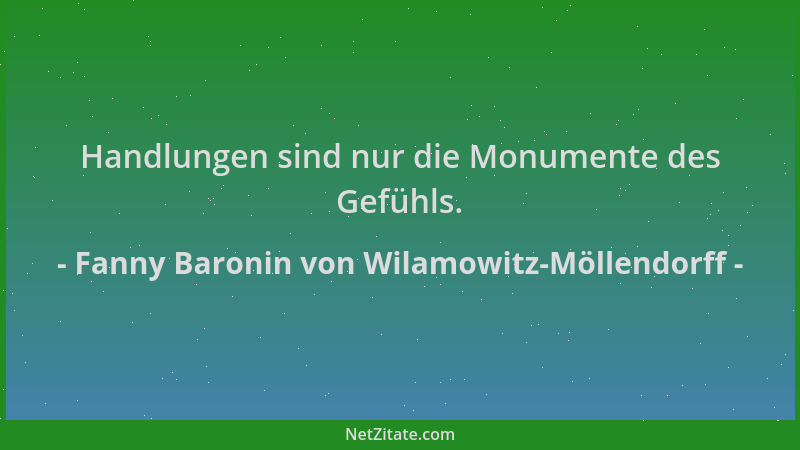 Fanny Baronin von Wilamowitz-Möllendorff - Handlungen sind nur die Monumente des Gefühls....