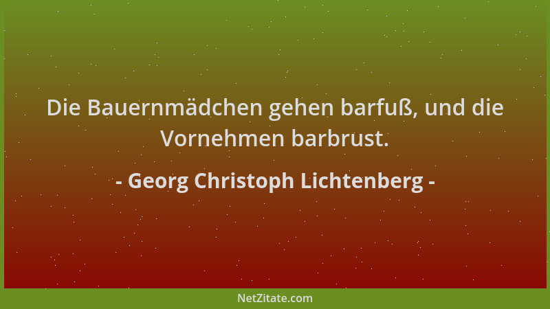 Georg Christoph Lichtenberg - Die Bauernmädchen gehen barfuß, und die Vornehmen barbrust....