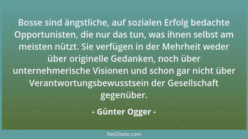 Günter Ogger - Bosse sind ängstliche, auf sozialen Erfolg bedachte Opportunisten, die nur das tun, was ihnen selbst am meis...