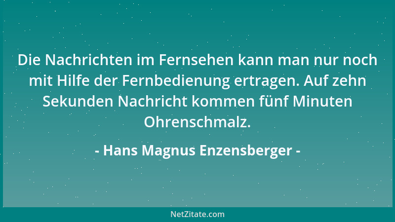 Hans Magnus Enzensberger - Die Nachrichten im Fernsehen kann man nur noch mit Hilfe der Fernbedienung ertragen. Auf zehn Se...