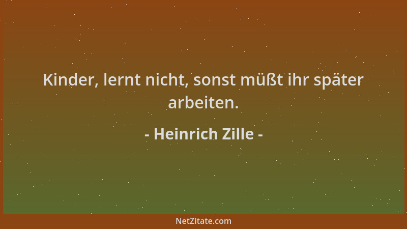 Heinrich Zille - Kinder, lernt nicht, sonst müßt ihr später arbeiten....