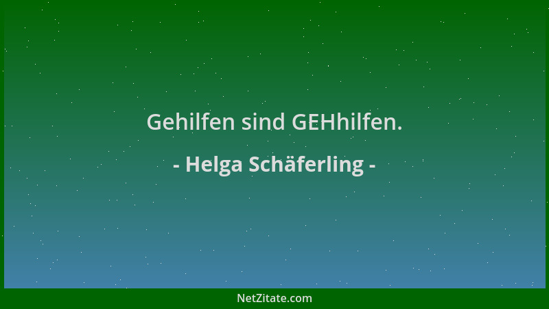 Helga Schäferling - Gehilfen sind GEHhilfen....