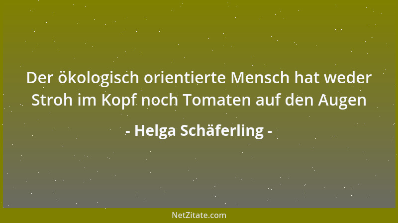 Helga Schäferling - Der ökologisch orientierte Mensch hat weder Stroh im Kopf noch Tomaten auf den Augen...