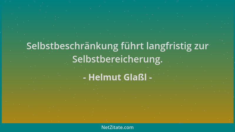 Helmut Glaßl - Selbstbeschränkung führt langfristig zur Selbstbereicherung....