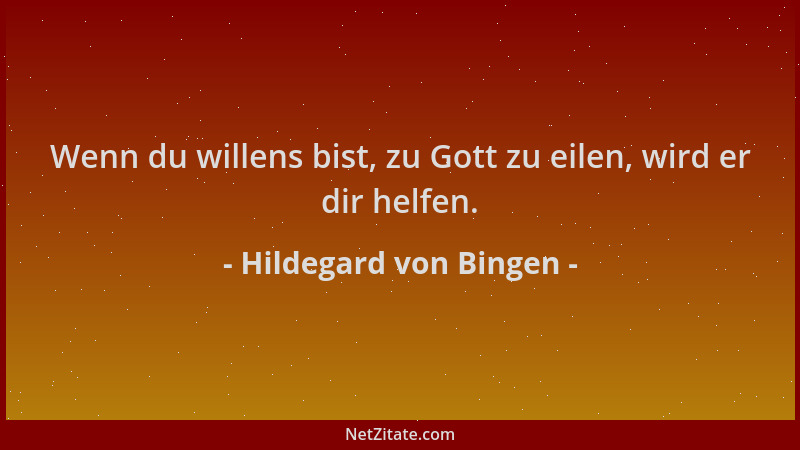 Hildegard von Bingen - Wenn du willens bist, zu Gott zu eilen, wird er dir helfen....