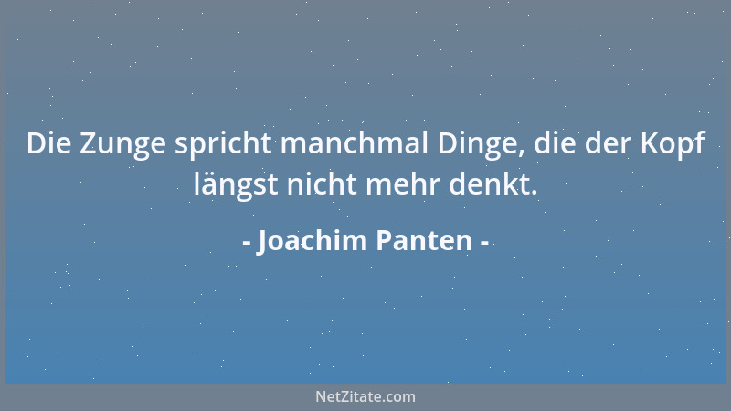 Joachim Panten - Die Zunge spricht manchmal Dinge, die der Kopf längst nicht mehr denkt....
