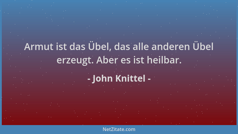 John Knittel - Armut ist das Übel, das alle anderen Übel erzeugt. Aber es ist heilbar....