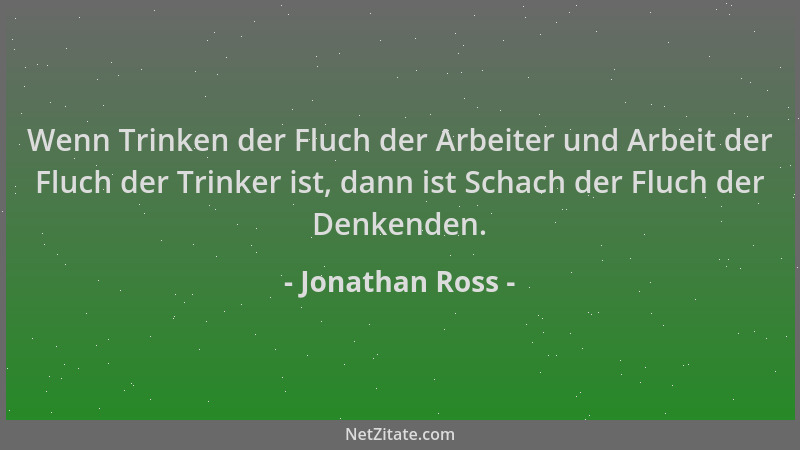 Jonathan Ross - Wenn Trinken der Fluch der Arbeiter und Arbeit der Fluch der Trinker ist, dann ist Schach der Fluch der Den...
