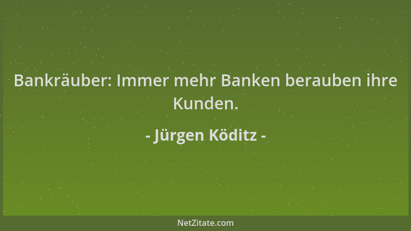 Jürgen Köditz - Bankräuber: Immer mehr Banken berauben ihre Kunden....