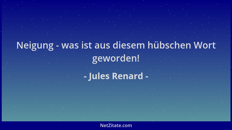 Jules Renard - Neigung - was ist aus diesem hübschen Wort geworden!...