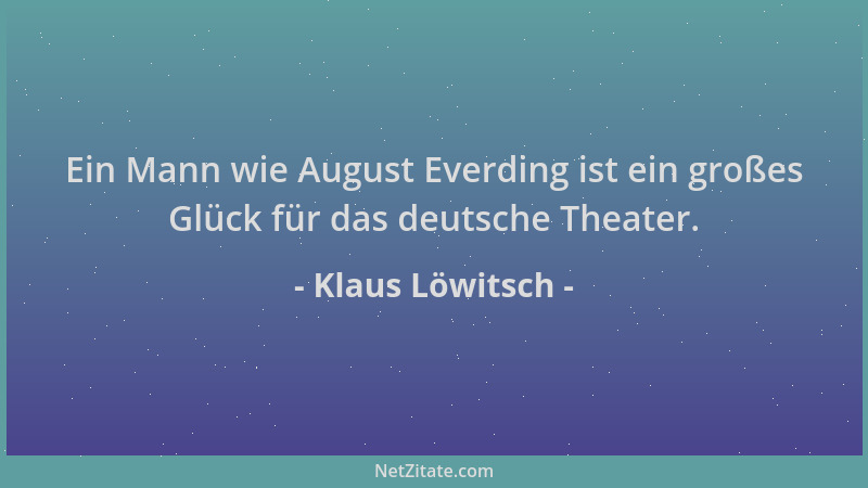 Klaus Löwitsch - Ein Mann wie August Everding ist ein großes Glück für das deutsche Theater....