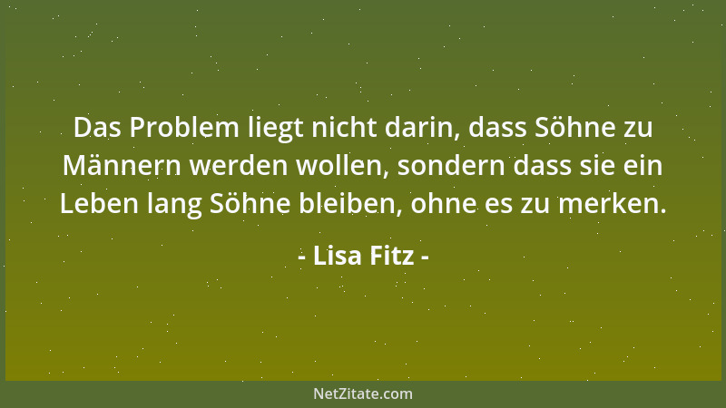 Lisa Fitz - Das Problem liegt nicht darin, dass Söhne zu Männern werden wollen, sondern dass sie ein Leben lang Söhne bleib...