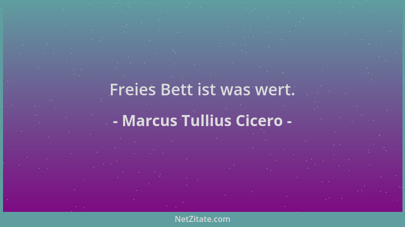 Marcus Tullius Cicero - Freies Bett ist was wert....