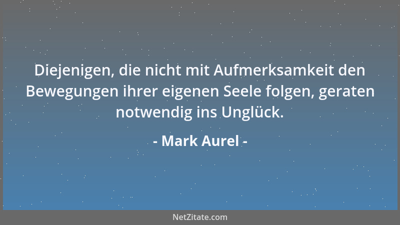 Mark Aurel - Hüte dich, gegen Unmenschen ebenso gesinnt zu sein, wie die Menschen gegen Menschen gesinnt zu sein pflegen....