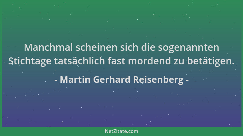 Martin Gerhard Reisenberg - Manchmal scheinen sich die sogenannten Stichtage tatsächlich fast mordend zu betätigen....