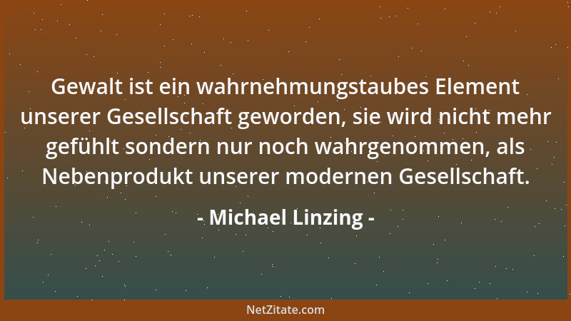 Michael Linzing - Gewalt ist ein wahrnehmungstaubes Element unserer Gesellschaft geworden, sie wird nicht mehr gefühlt sond...