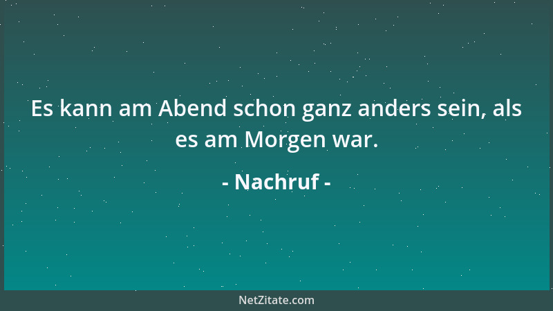 Nachruf - Es kann am Abend schon ganz anders sein, als es am Morgen war....