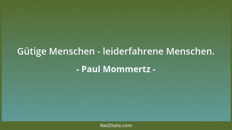 Paul Mommertz - Gütige Menschen - leiderfahrene Menschen....