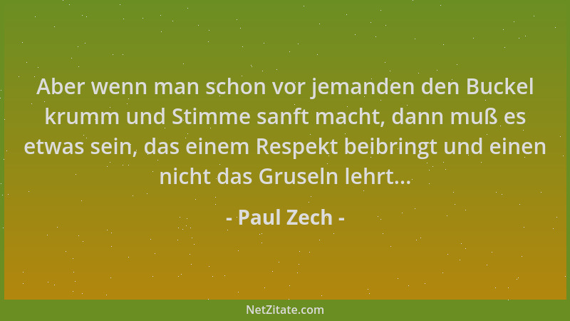 Paul Zech - Aber wenn man schon vor jemanden den Buckel krumm und Stimme sanft macht, dann muß es etwas sein, das einem Res...
