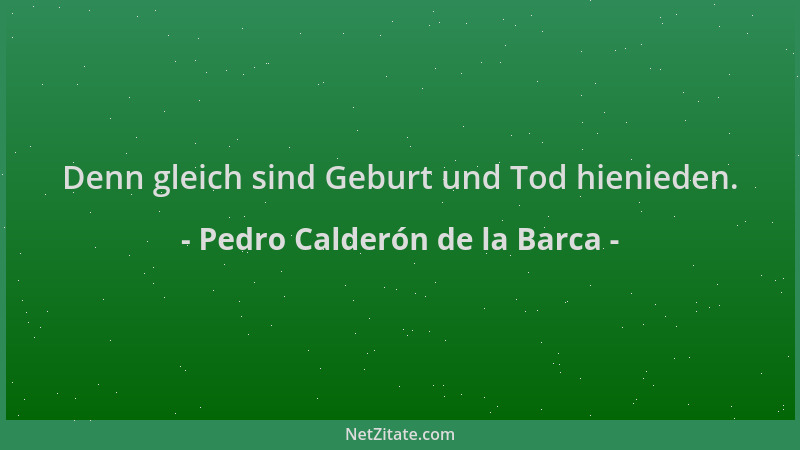 Pedro Calderón de la Barca - Denn gleich sind Geburt und Tod hienieden....