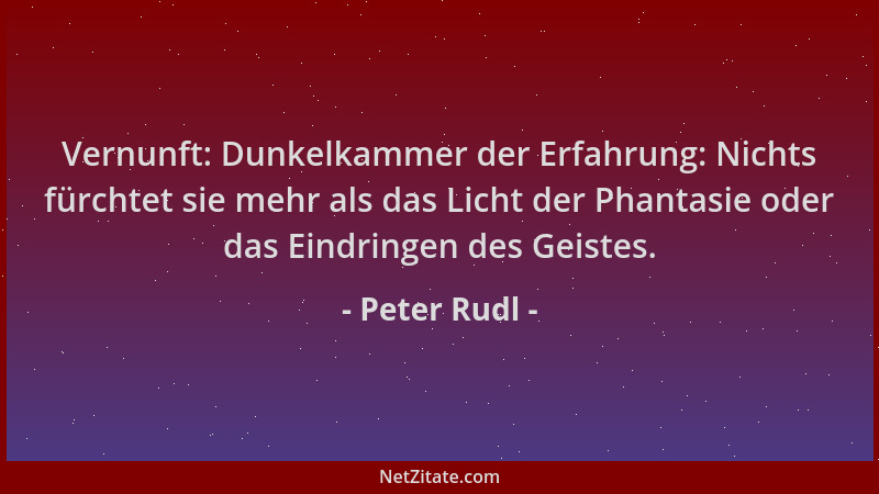Peter Rudl - Vernunft: Dunkelkammer der Erfahrung: Nichts fürchtet sie mehr als das Licht der Phantasie oder das Eindringen...