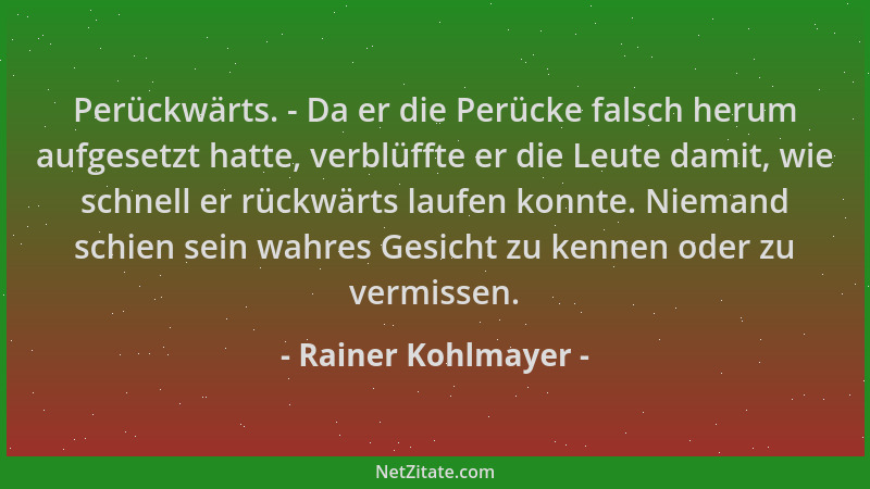 Rainer Kohlmayer - Perückwärts. - Da er die Perücke falsch herum aufgesetzt hatte, verblüffte er die Leute damit, wie schne...