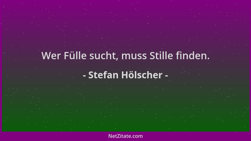 Stefan Hölscher - Wer Fülle sucht, muss Stille finden....